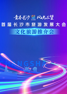 首屆長(zhǎng)沙市旅游發(fā)展大會(huì)文化旅游推介會(huì)(全集)